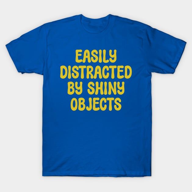 Easily Distracted by Shiny Objects T-Shirt by Shirts That Bangs